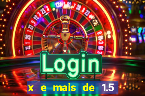 x e mais de 1.5 betano o que significa